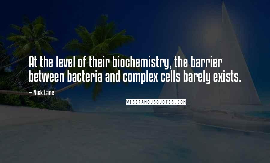 Nick Lane Quotes: At the level of their biochemistry, the barrier between bacteria and complex cells barely exists.