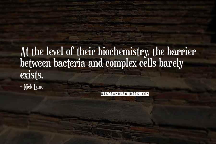 Nick Lane Quotes: At the level of their biochemistry, the barrier between bacteria and complex cells barely exists.