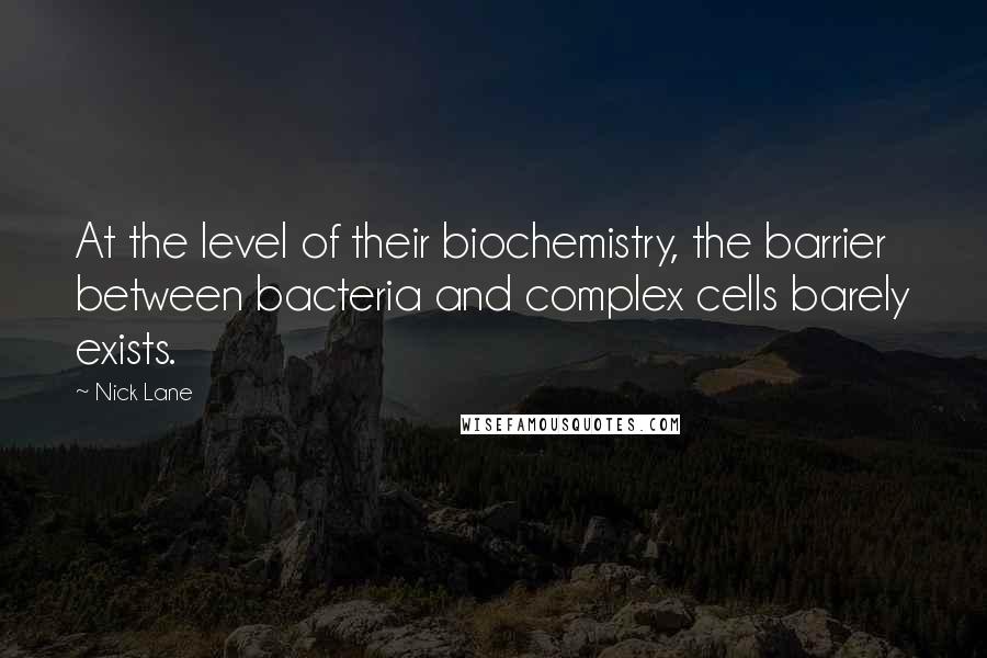 Nick Lane Quotes: At the level of their biochemistry, the barrier between bacteria and complex cells barely exists.