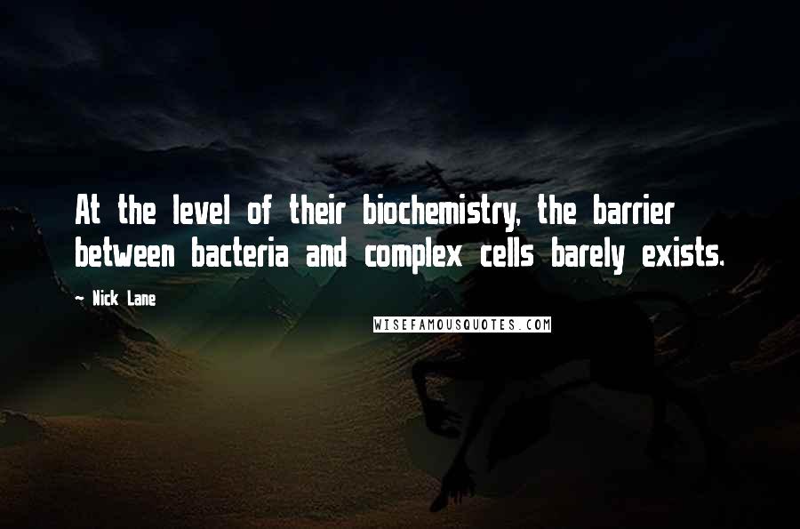 Nick Lane Quotes: At the level of their biochemistry, the barrier between bacteria and complex cells barely exists.