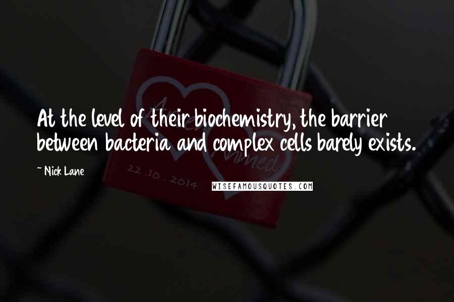 Nick Lane Quotes: At the level of their biochemistry, the barrier between bacteria and complex cells barely exists.