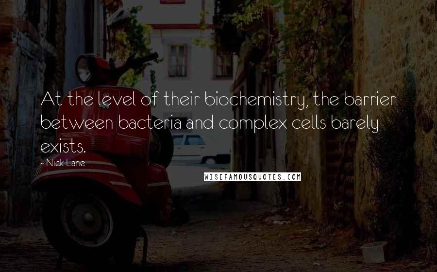 Nick Lane Quotes: At the level of their biochemistry, the barrier between bacteria and complex cells barely exists.