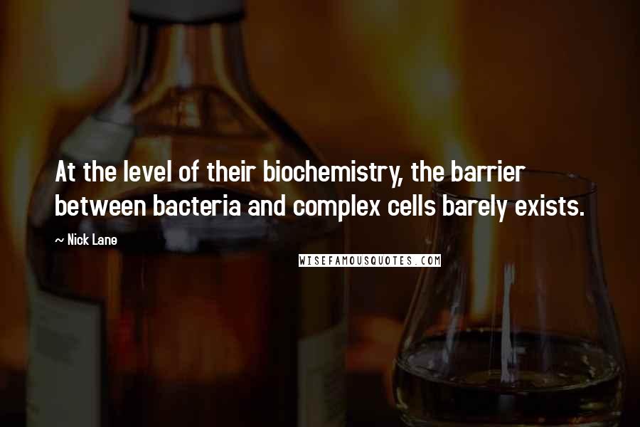 Nick Lane Quotes: At the level of their biochemistry, the barrier between bacteria and complex cells barely exists.