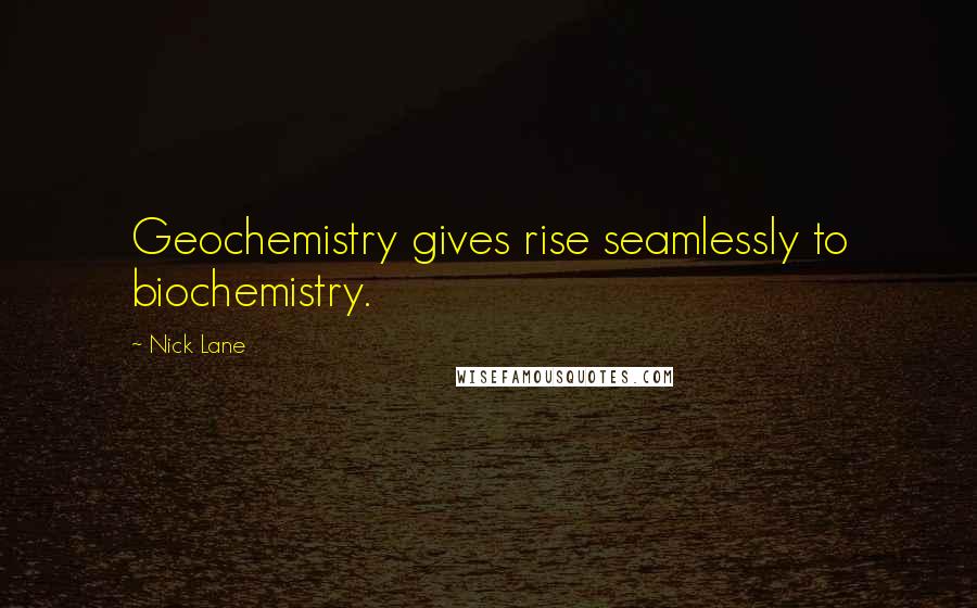 Nick Lane Quotes: Geochemistry gives rise seamlessly to biochemistry.