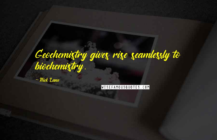 Nick Lane Quotes: Geochemistry gives rise seamlessly to biochemistry.