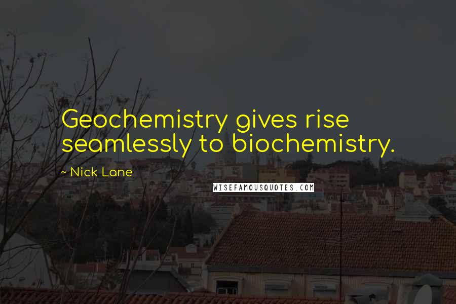 Nick Lane Quotes: Geochemistry gives rise seamlessly to biochemistry.