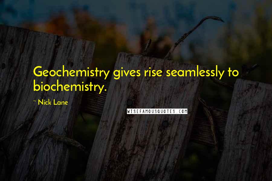 Nick Lane Quotes: Geochemistry gives rise seamlessly to biochemistry.