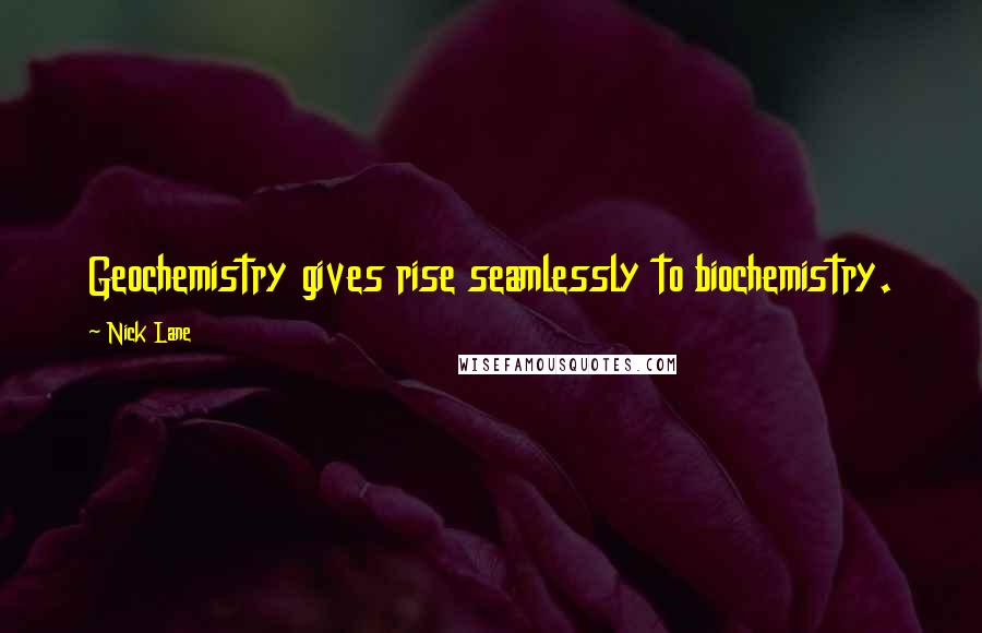 Nick Lane Quotes: Geochemistry gives rise seamlessly to biochemistry.