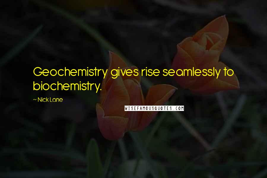 Nick Lane Quotes: Geochemistry gives rise seamlessly to biochemistry.