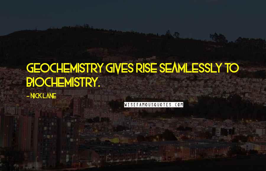 Nick Lane Quotes: Geochemistry gives rise seamlessly to biochemistry.