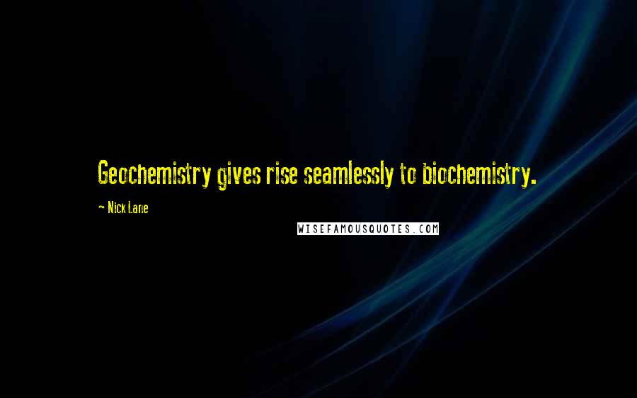Nick Lane Quotes: Geochemistry gives rise seamlessly to biochemistry.