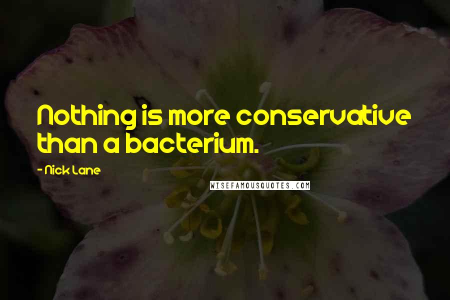 Nick Lane Quotes: Nothing is more conservative than a bacterium.