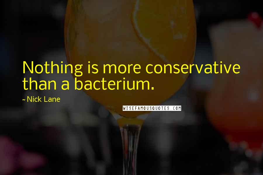 Nick Lane Quotes: Nothing is more conservative than a bacterium.