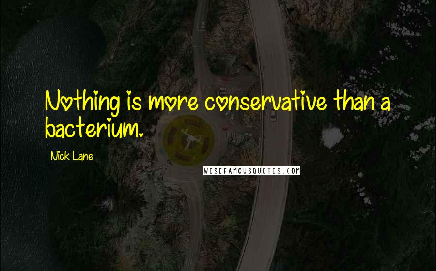 Nick Lane Quotes: Nothing is more conservative than a bacterium.
