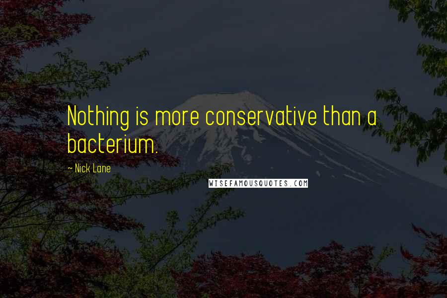 Nick Lane Quotes: Nothing is more conservative than a bacterium.