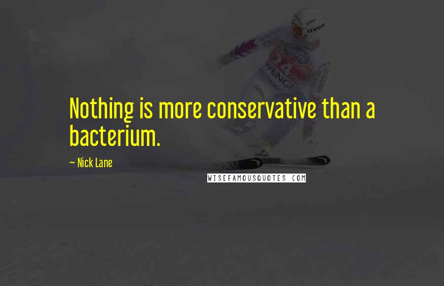 Nick Lane Quotes: Nothing is more conservative than a bacterium.