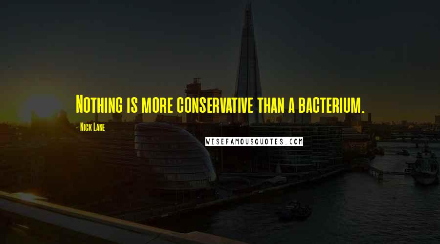 Nick Lane Quotes: Nothing is more conservative than a bacterium.