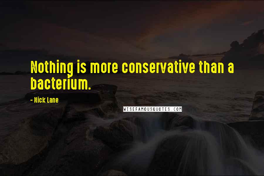 Nick Lane Quotes: Nothing is more conservative than a bacterium.