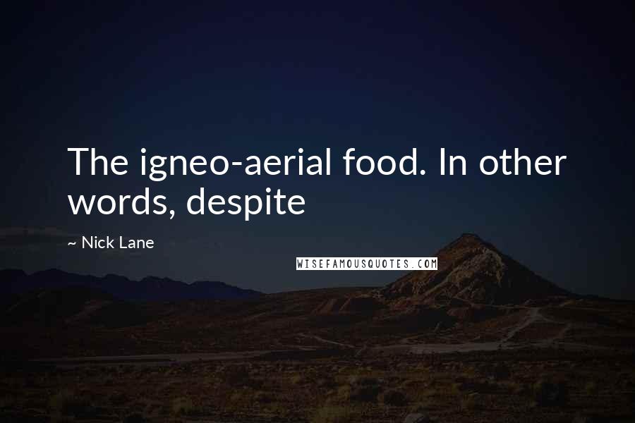 Nick Lane Quotes: The igneo-aerial food. In other words, despite