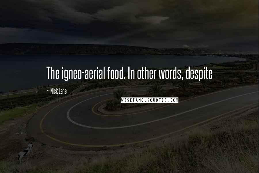 Nick Lane Quotes: The igneo-aerial food. In other words, despite