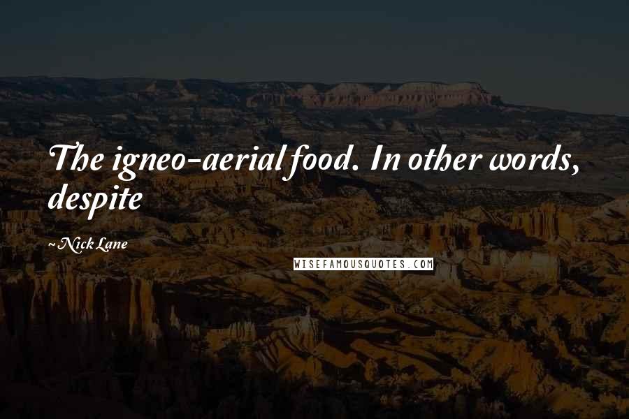 Nick Lane Quotes: The igneo-aerial food. In other words, despite