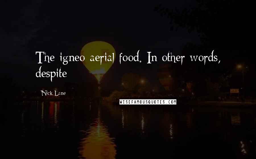 Nick Lane Quotes: The igneo-aerial food. In other words, despite