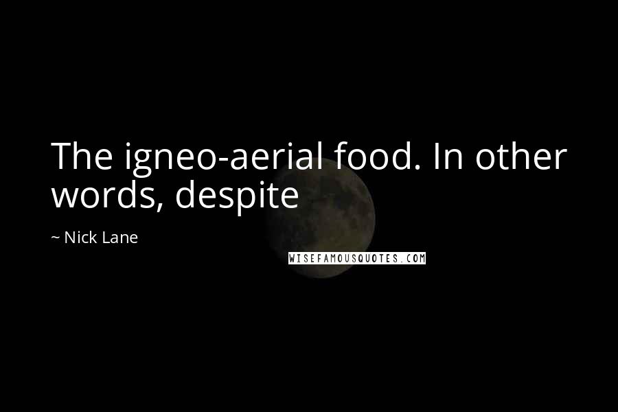 Nick Lane Quotes: The igneo-aerial food. In other words, despite