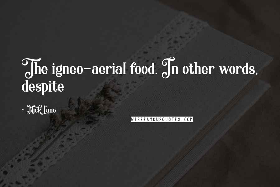 Nick Lane Quotes: The igneo-aerial food. In other words, despite