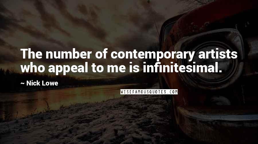 Nick Lowe Quotes: The number of contemporary artists who appeal to me is infinitesimal.