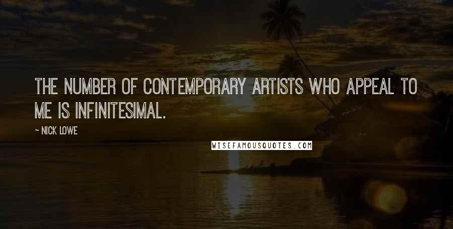 Nick Lowe Quotes: The number of contemporary artists who appeal to me is infinitesimal.