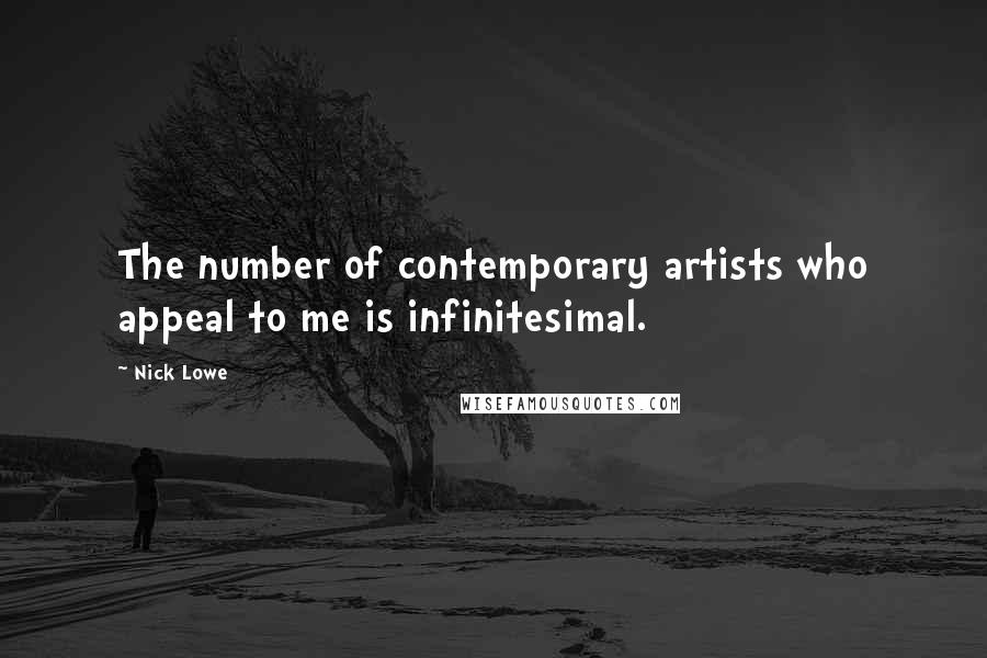 Nick Lowe Quotes: The number of contemporary artists who appeal to me is infinitesimal.