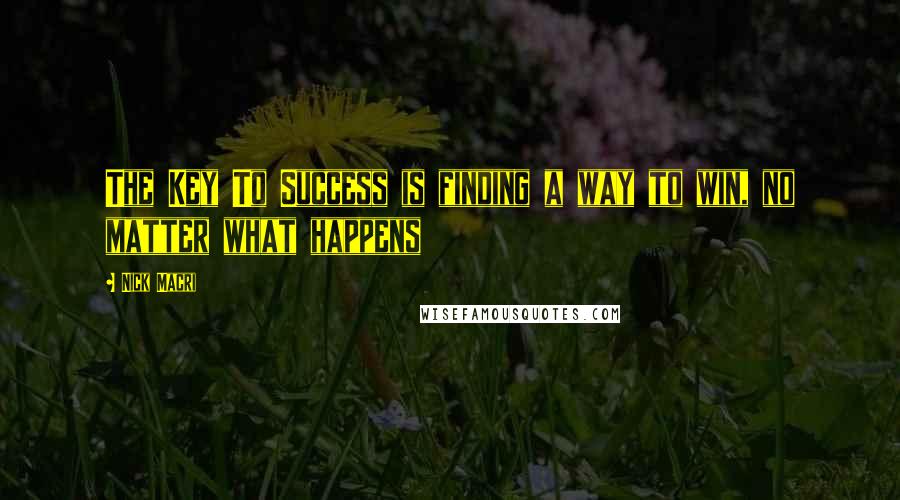 Nick Macri Quotes: The Key To Success is finding a way to win, no matter what happens