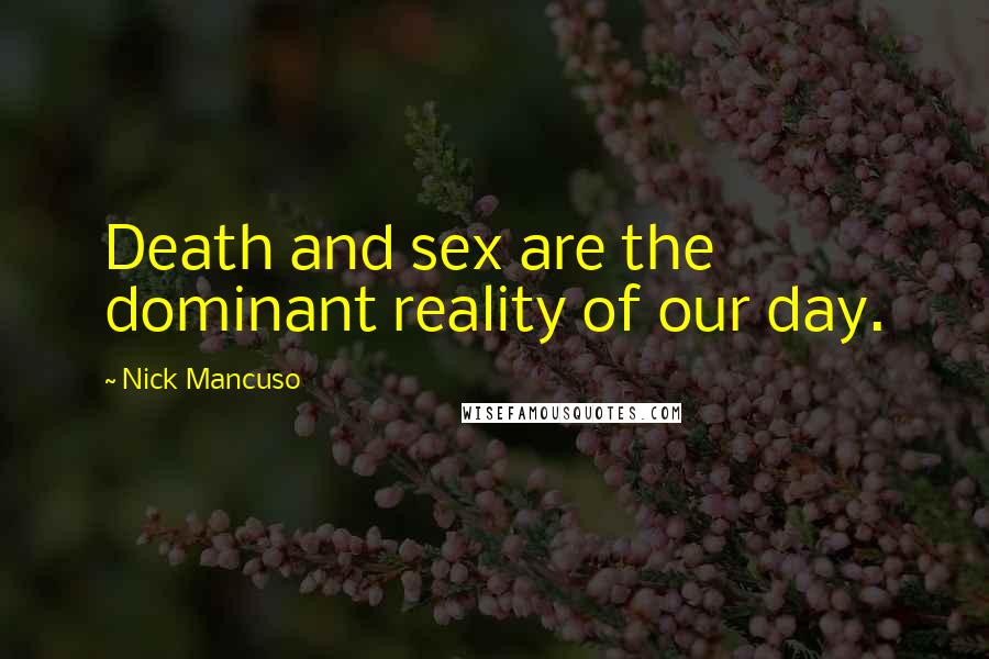 Nick Mancuso Quotes: Death and sex are the dominant reality of our day.