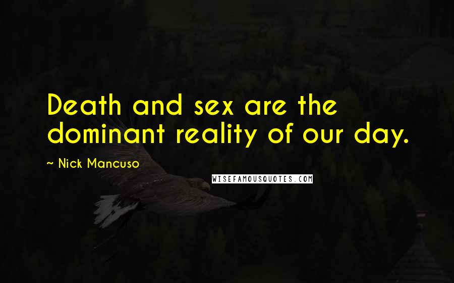 Nick Mancuso Quotes: Death and sex are the dominant reality of our day.