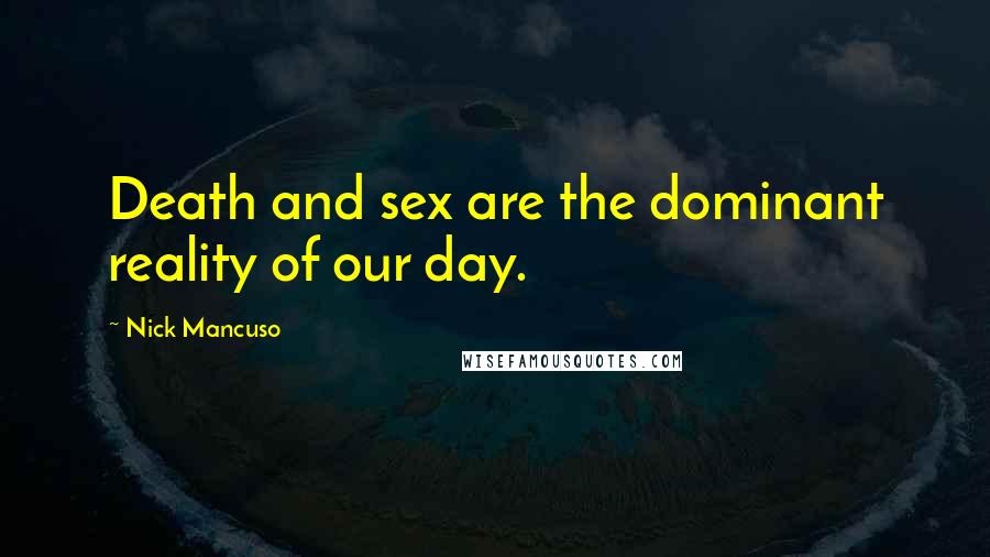 Nick Mancuso Quotes: Death and sex are the dominant reality of our day.