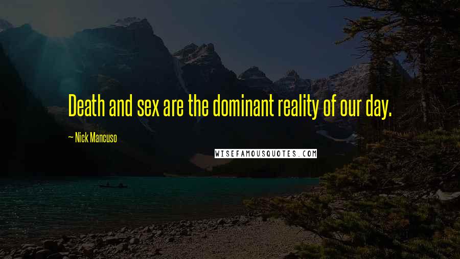 Nick Mancuso Quotes: Death and sex are the dominant reality of our day.