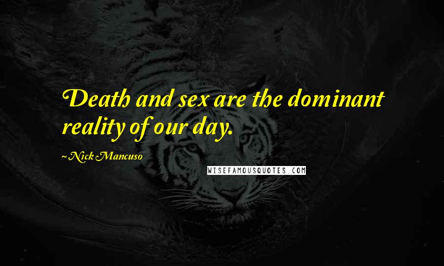 Nick Mancuso Quotes: Death and sex are the dominant reality of our day.