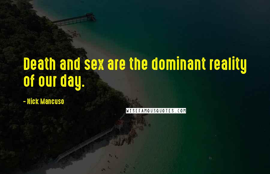 Nick Mancuso Quotes: Death and sex are the dominant reality of our day.