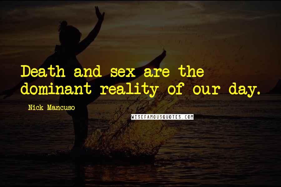 Nick Mancuso Quotes: Death and sex are the dominant reality of our day.