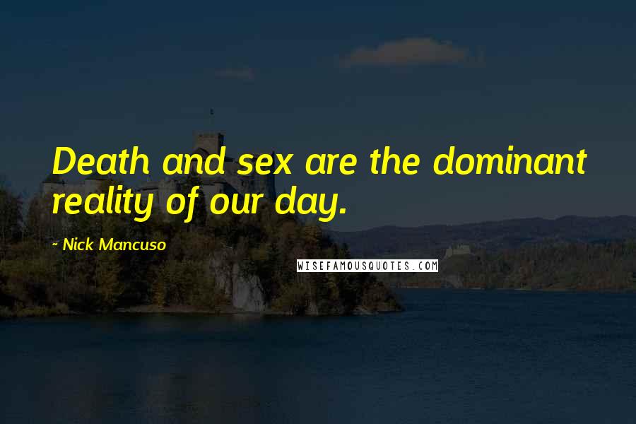 Nick Mancuso Quotes: Death and sex are the dominant reality of our day.