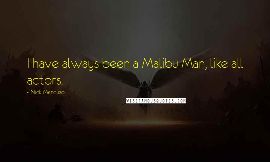 Nick Mancuso Quotes: I have always been a Malibu Man, like all actors.