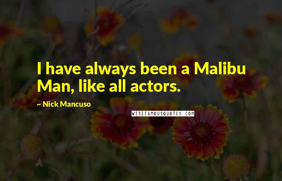 Nick Mancuso Quotes: I have always been a Malibu Man, like all actors.