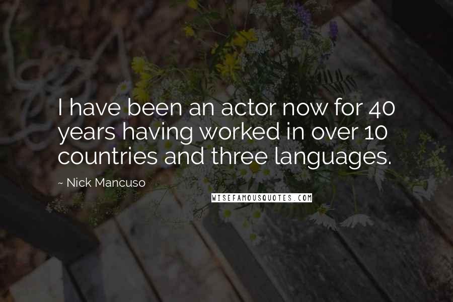 Nick Mancuso Quotes: I have been an actor now for 40 years having worked in over 10 countries and three languages.