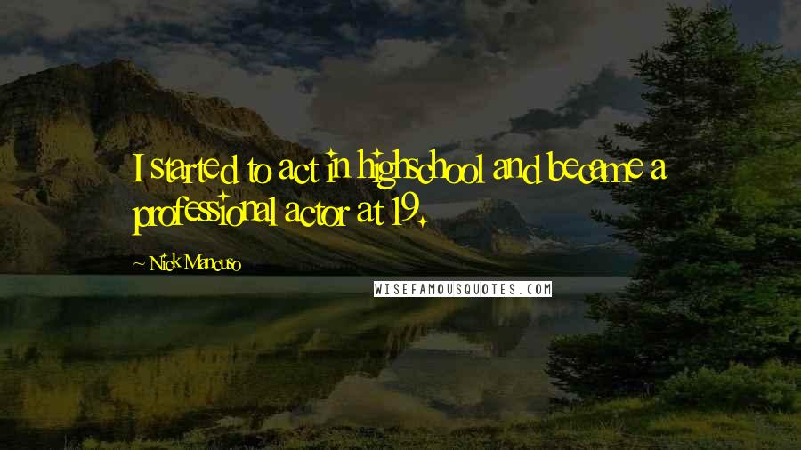 Nick Mancuso Quotes: I started to act in highschool and became a professional actor at 19.