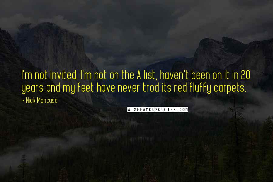 Nick Mancuso Quotes: I'm not invited. I'm not on the A list, haven't been on it in 20 years and my feet have never trod its red fluffy carpets.