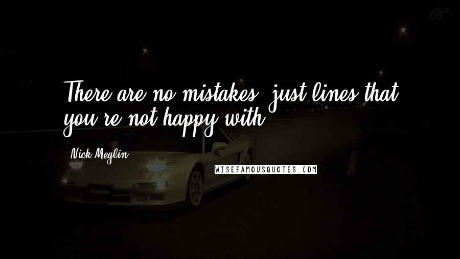 Nick Meglin Quotes: There are no mistakes, just lines that you're not happy with.