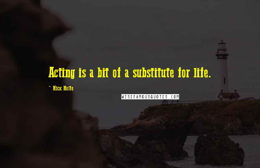 Nick Nolte Quotes: Acting is a bit of a substitute for life.