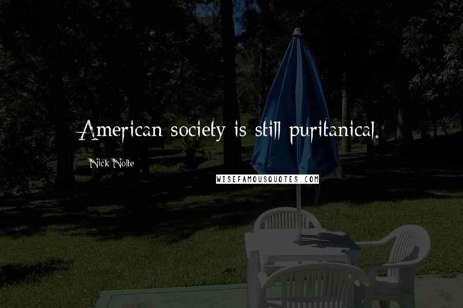 Nick Nolte Quotes: American society is still puritanical.