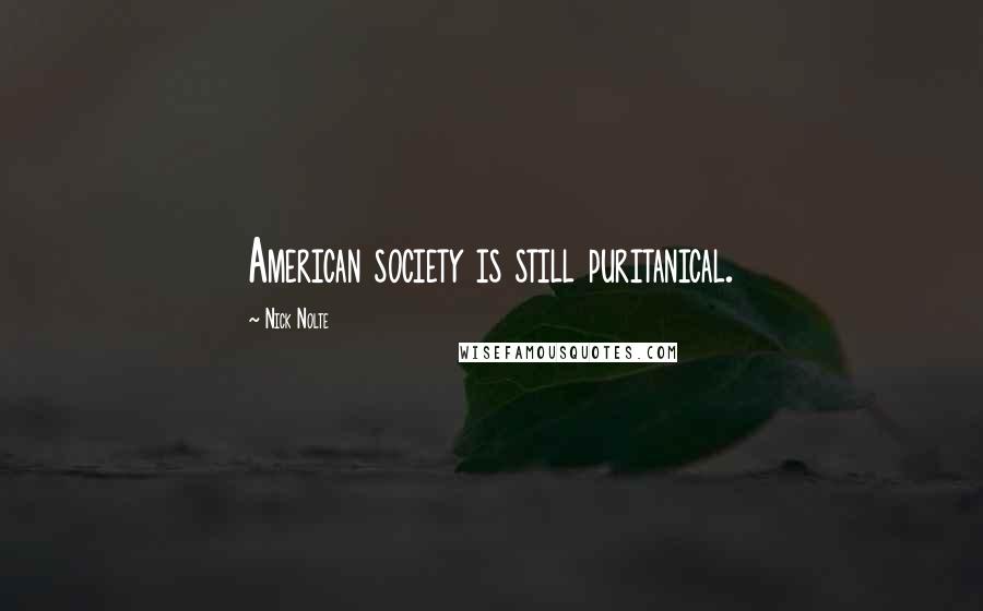 Nick Nolte Quotes: American society is still puritanical.