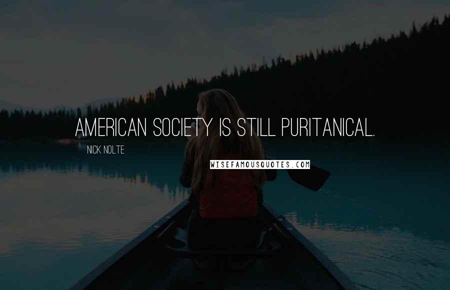 Nick Nolte Quotes: American society is still puritanical.